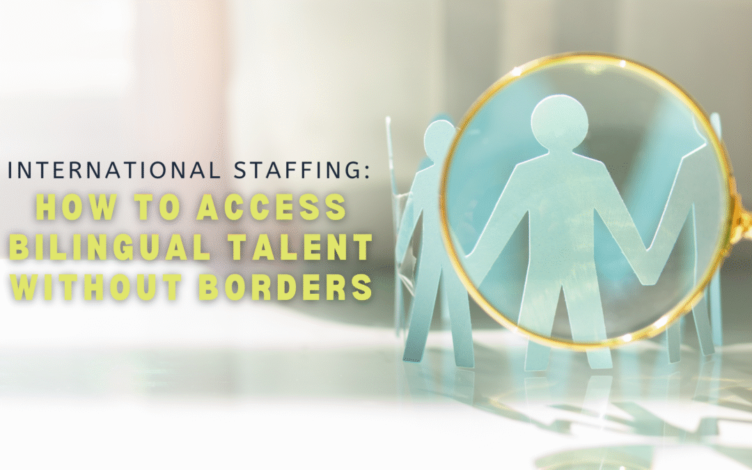 International Staffing: How to Access Bilingual Talent Without Borders