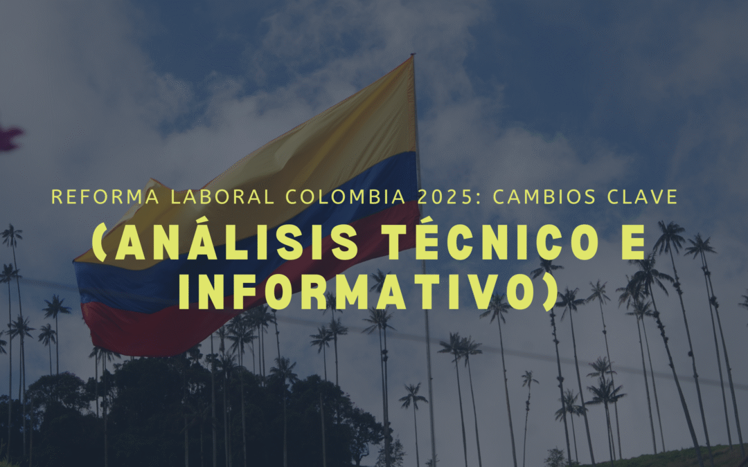 Reforma Laboral Colombia 2025: Cambios Clave (Análisis Técnico e Informativo)