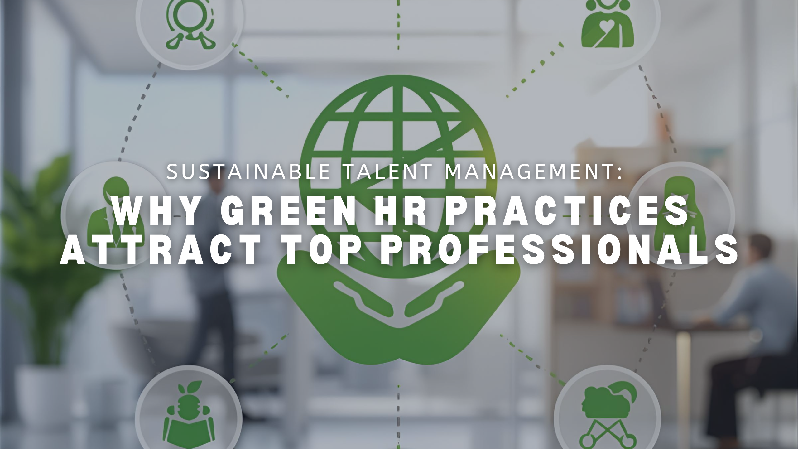 Sustainable Talent Management and Green HR Practices