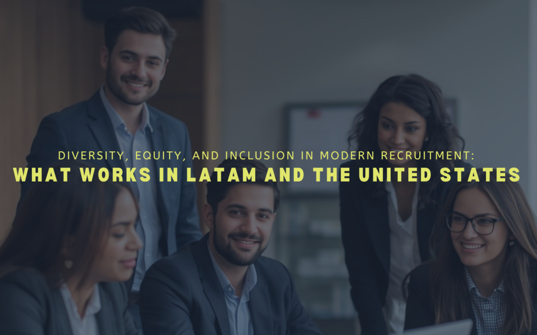 Diversity, Equity, and Inclusion in Modern Recruitment: What Works in LATAM and the United States