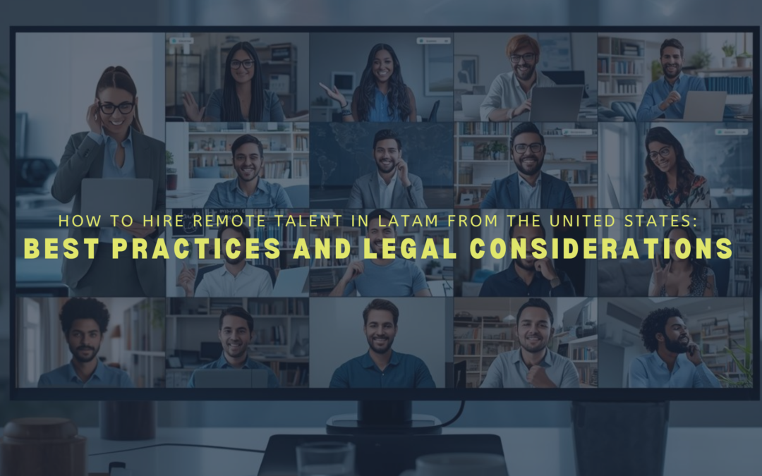 How to Hire Remote Talent in LATAM from the United States: Best Practices and Legal Considerations