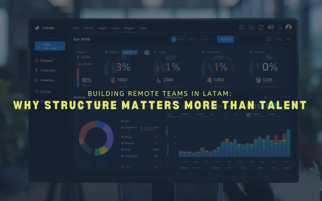 Building Remote Teams in LATAM: Why Structure Matters More Than Talent